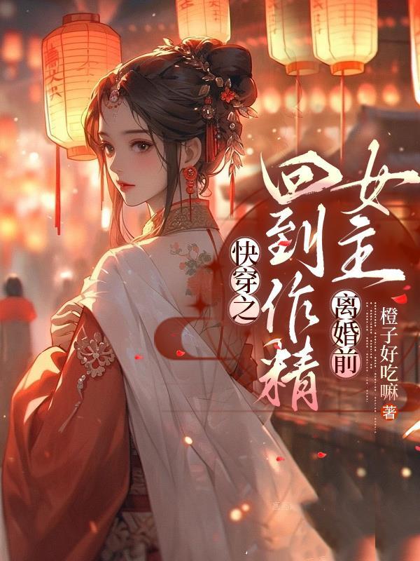 快穿之回到作精女主離婚前橙子好吃嘛